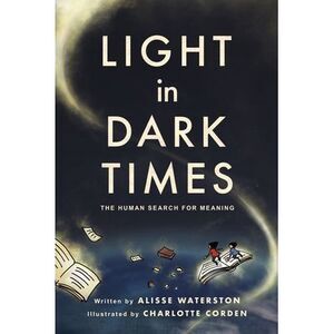 Light in Dark Times: The Human Search for Meaning -- Alisse Waterston